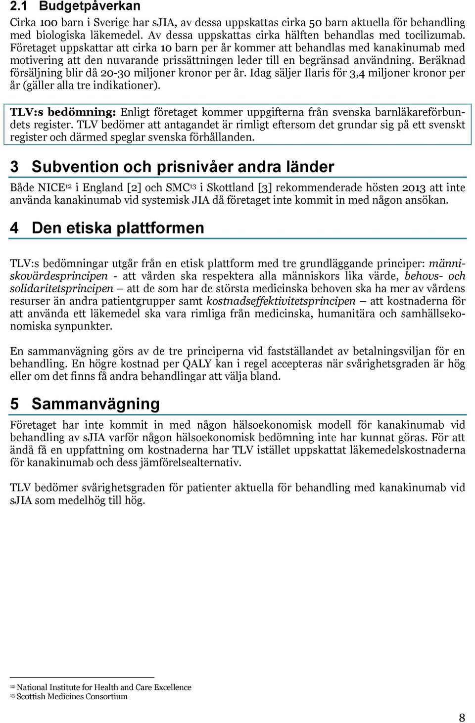 Beräknad försäljning blir då 20-30 miljoner kronor per år. Idag säljer Ilaris för 3,4 miljoner kronor per år (gäller alla tre indikationer).