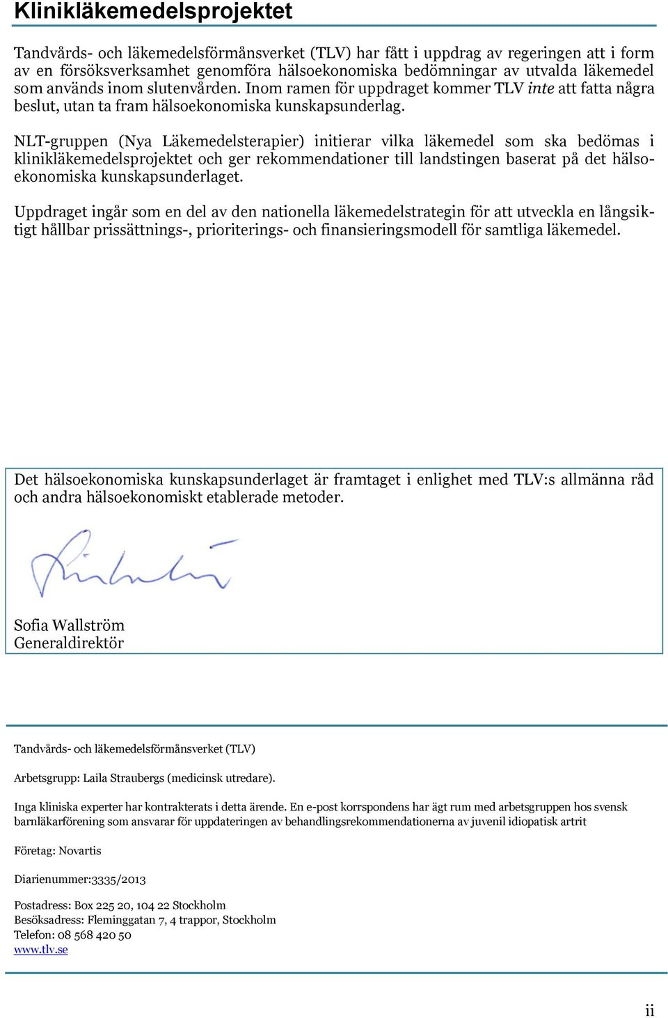 NLT-gruppen (Nya Läkemedelsterapier) initierar vilka läkemedel som ska bedömas i klinikläkemedelsprojektet och ger rekommendationer till landstingen baserat på det hälsoekonomiska kunskapsunderlaget.