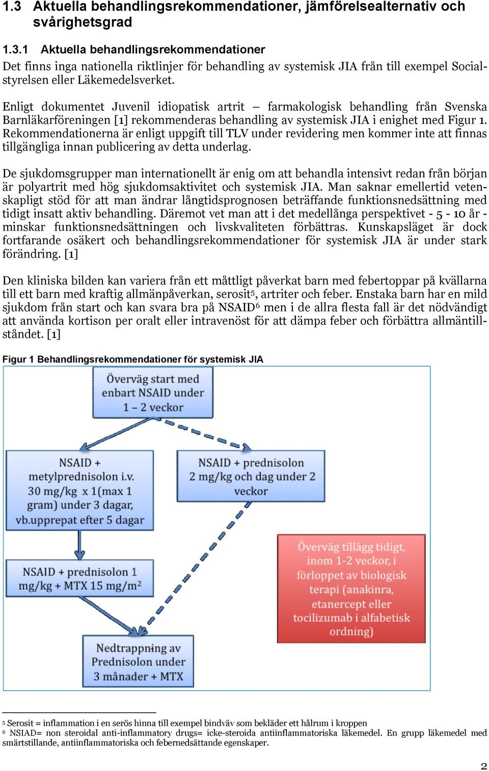 Rekommendationerna är enligt uppgift till TLV under revidering men kommer inte att finnas tillgängliga innan publicering av detta underlag.