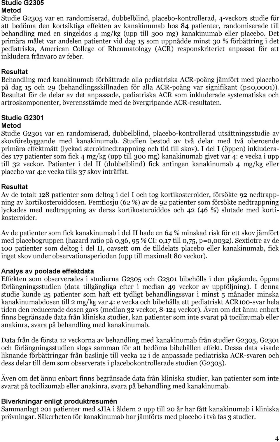 Det primära målet var andelen patienter vid dag 15 som uppnådde minst 30 % förbättring i det pediatriska, American College of Rheumatology (ACR) responskriteriet anpassat för att inkludera frånvaro