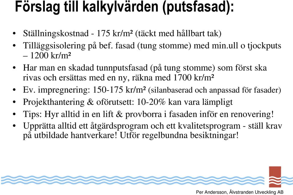 impregnering: 150-175 kr/m² (silanbaserad och anpassad för fasader) Projekthantering & oförutsett: 10-20% kan vara lämpligt Tips: Hyr alltid in en lift &