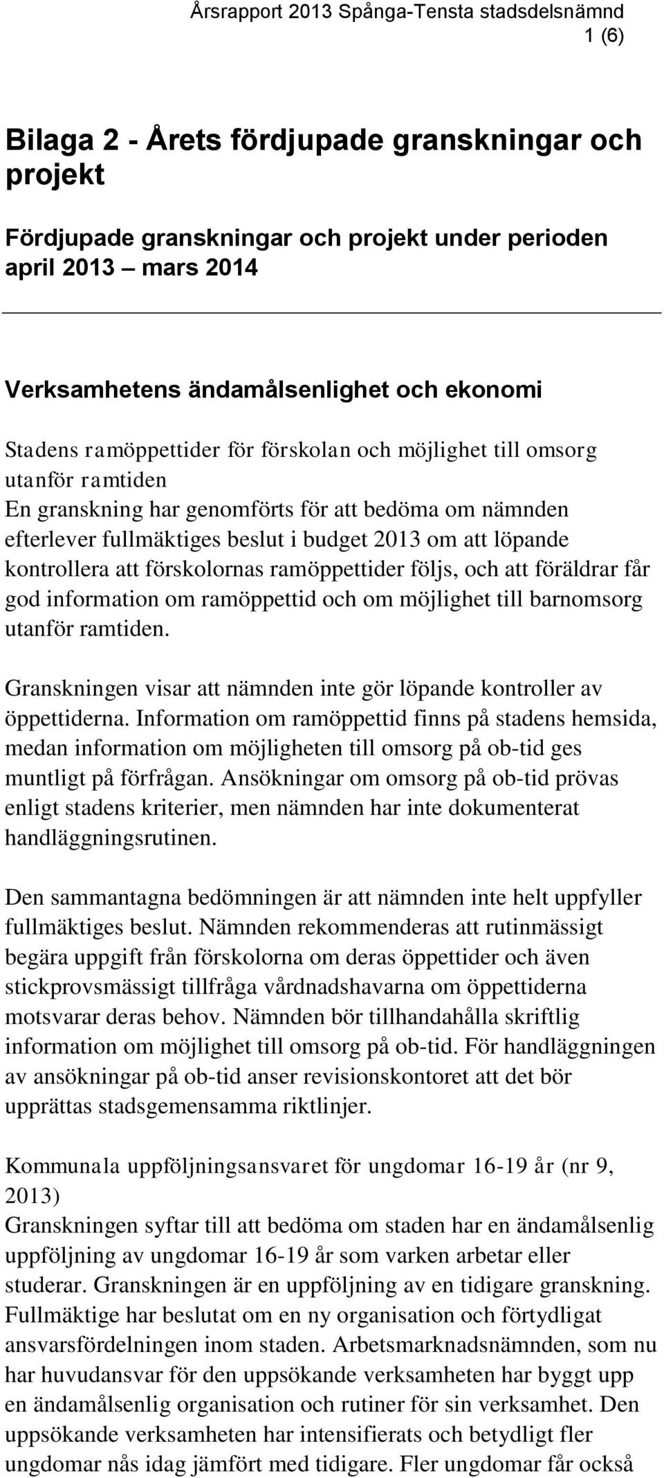 ramöppettider följs, och att föräldrar får god information om ramöppettid och om möjlighet till barnomsorg utanför ramtiden. Granskningen visar att nämnden inte gör löpande kontroller av öppettiderna.