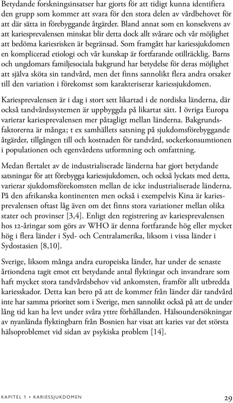 Som framgått har kariessjukdomen en komplicerad etiologi och vår kunskap är fortfarande otillräcklig.