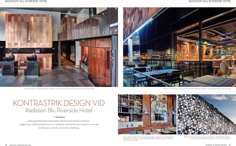 Foto: Jann Lipka Kontrastrik Design vid Radisson Blu Riverside Hotel Text: Annika Wihlborg Göteborgs hittills största hotell, Radisson Blu Riverside Hotel på Lindholmen, invigdes i mars.