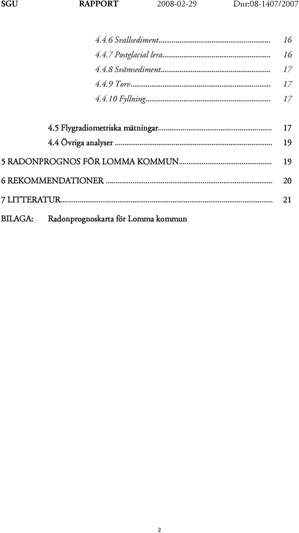 .. 17 4.4 Övriga analyser.. 19 5 RADONPROGNOS FÖR LOMMA KOMMUN.