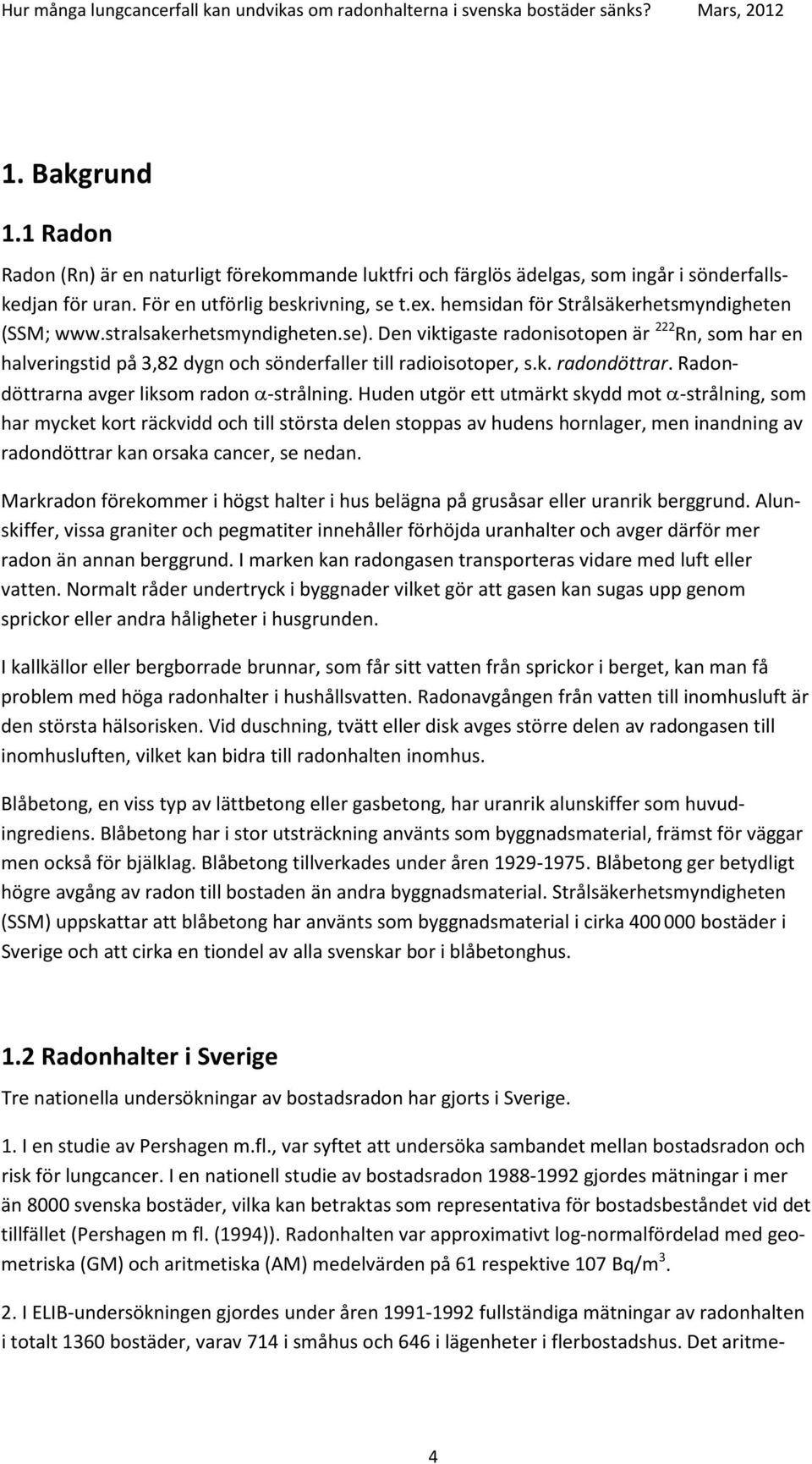 Radondöttrarna avger liksom radon α-strålning.