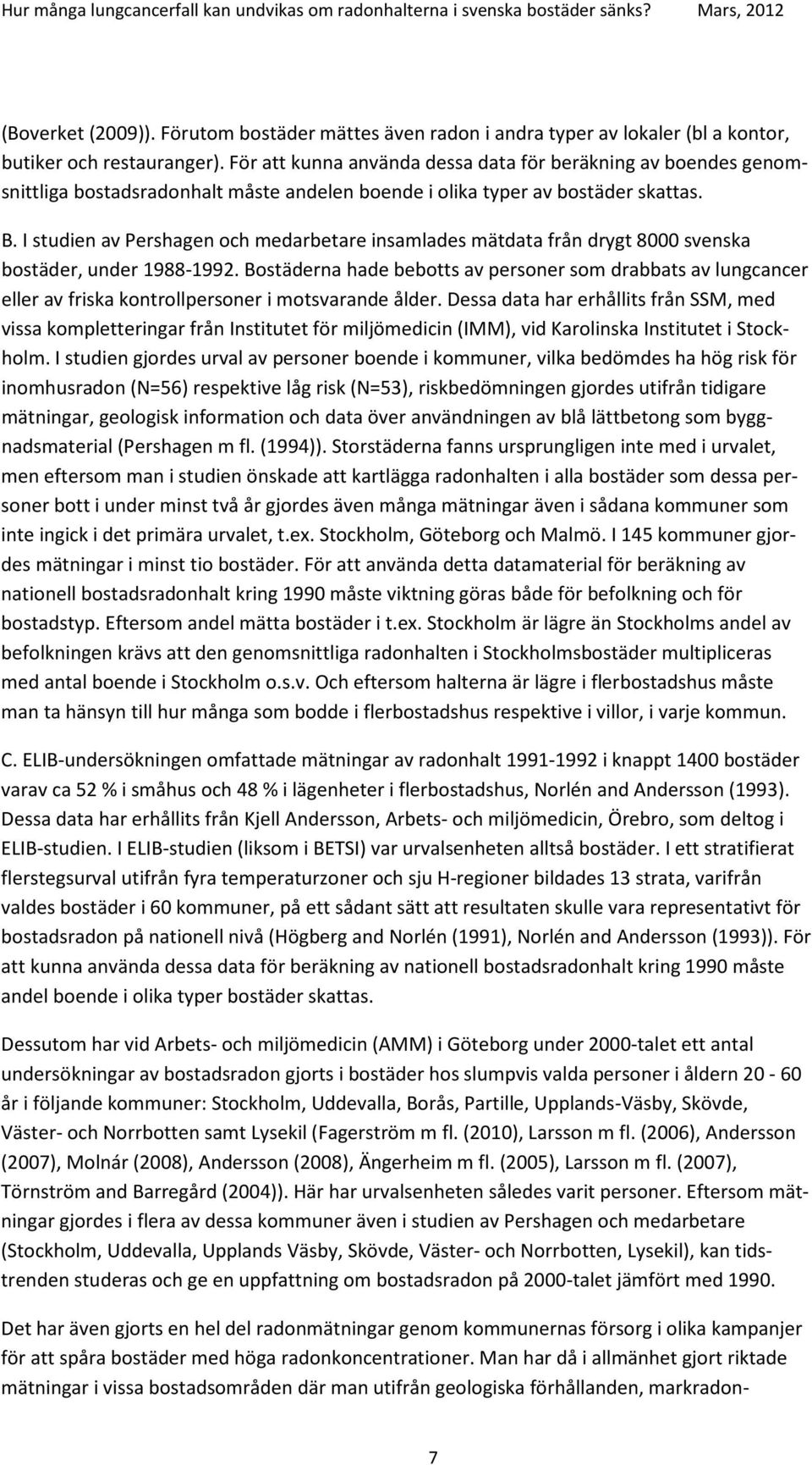 I studien av Pershagen och medarbetare insamlades mätdata från drygt 8000 svenska bostäder, under 1988-1992.