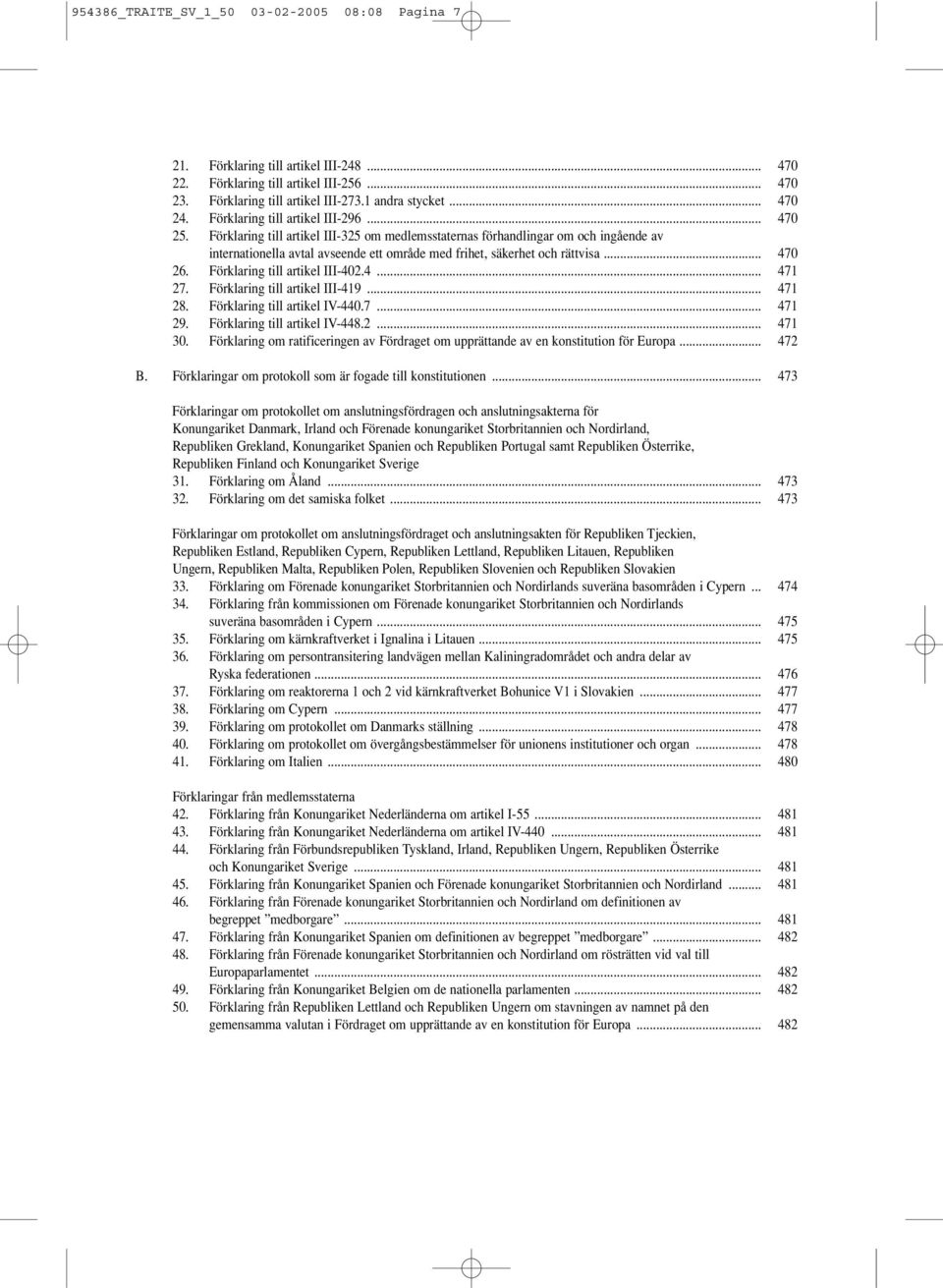 Förklaring till artikel III-325 om medlemsstaternas förhandlingar om och ingående av internationella avtal avseende ett område med frihet, säkerhet och rättvisa... 470 26.