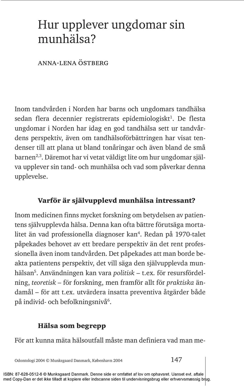 barnen 2,3. Däremot har vi vetat väldigt lite om hur ungdomar själva upplever sin tand- och munhälsa och vad som påverkar denna upplevelse. Varför är självupplevd munhälsa intressant?