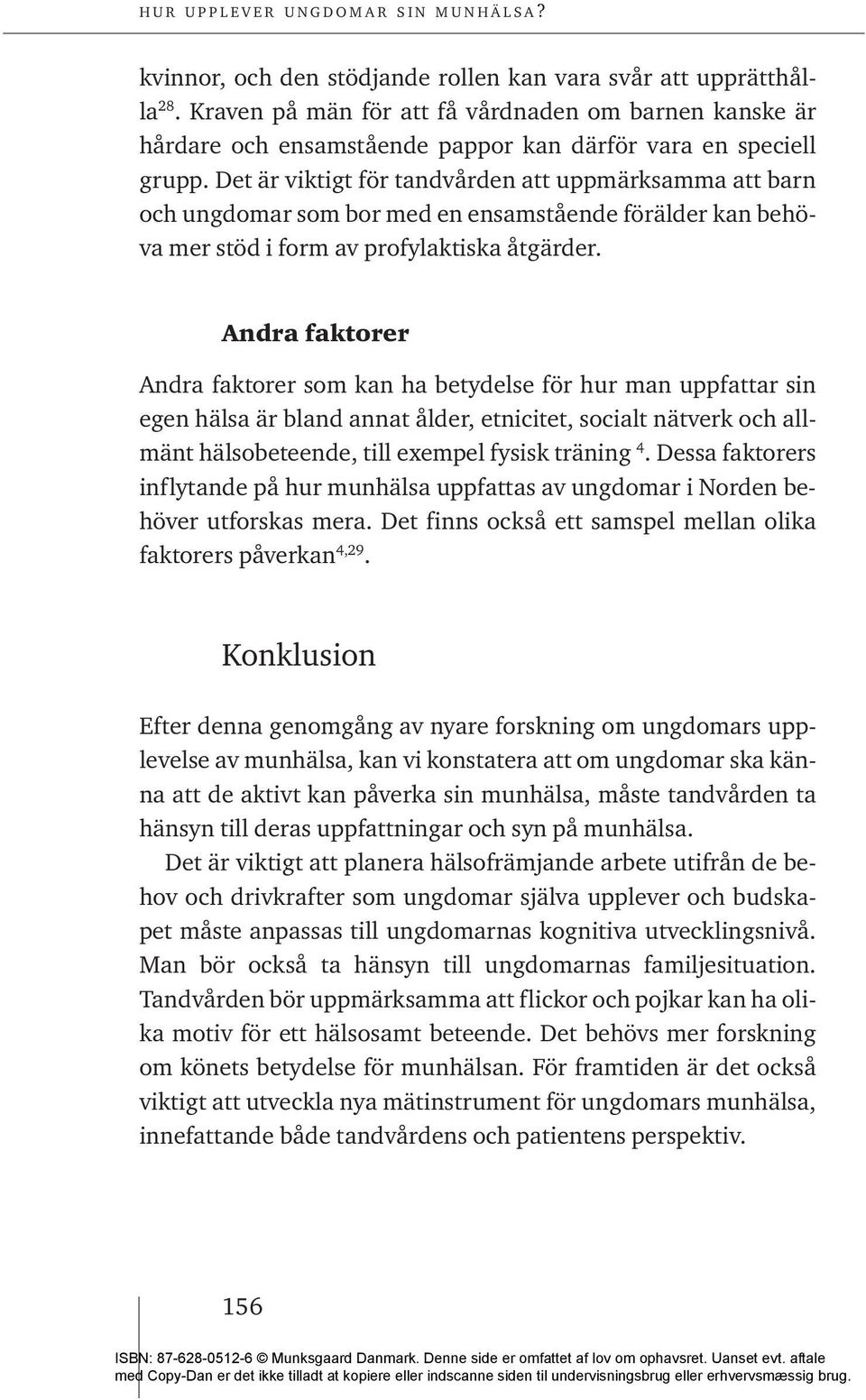 Andra faktorer Andra faktorer som kan ha betydelse för hur man uppfattar sin egen hälsa är bland annat ålder, etnicitet, socialt nätverk och allmänt hälsobeteende, till exempel fysisk träning 4.