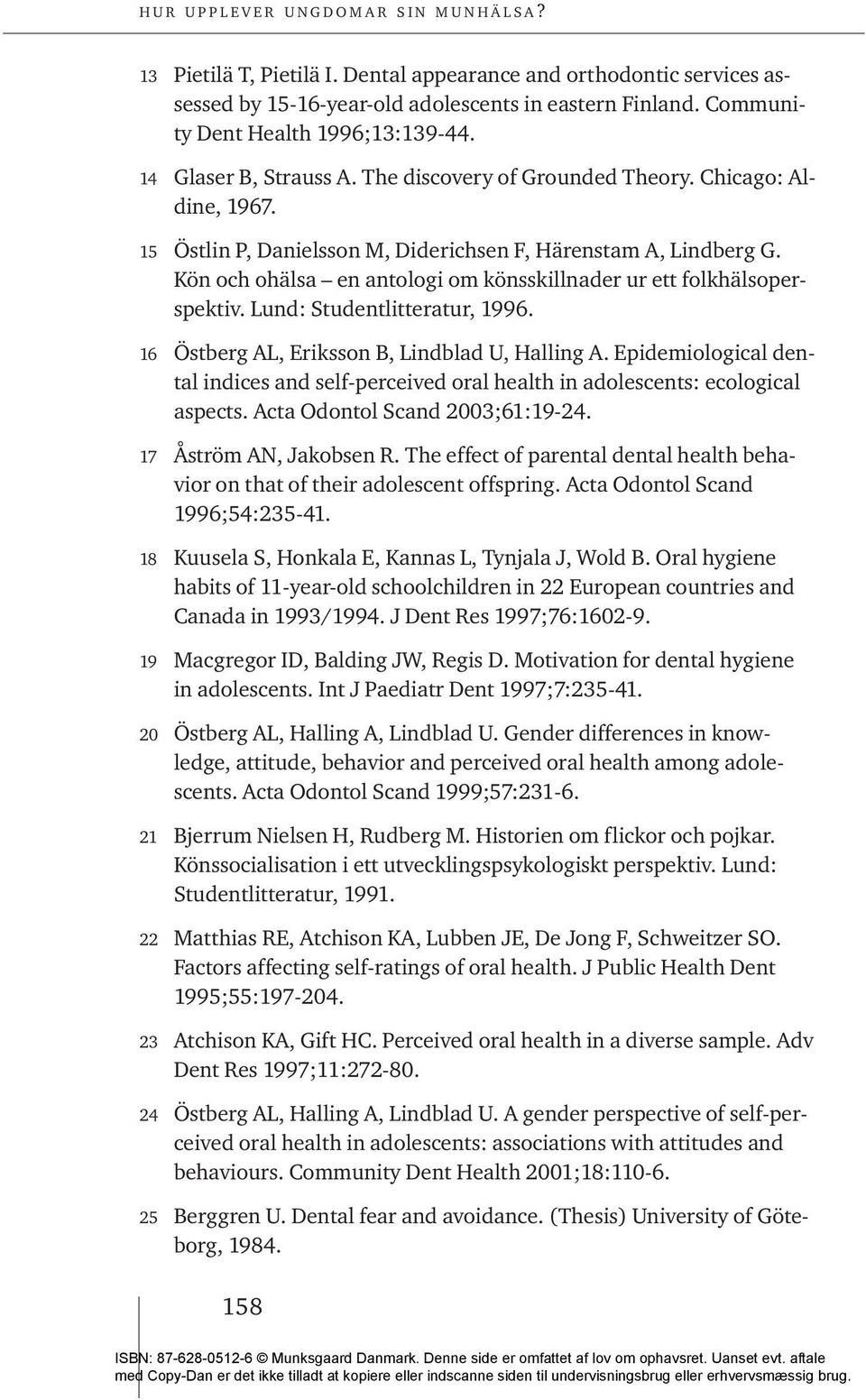 Lund: Studentlitteratur, 1996. 16 Östberg AL, Eriksson B, Lindblad U, Halling A. Epidemiological dental indices and self-perceived oral health in adolescents: ecological aspects.