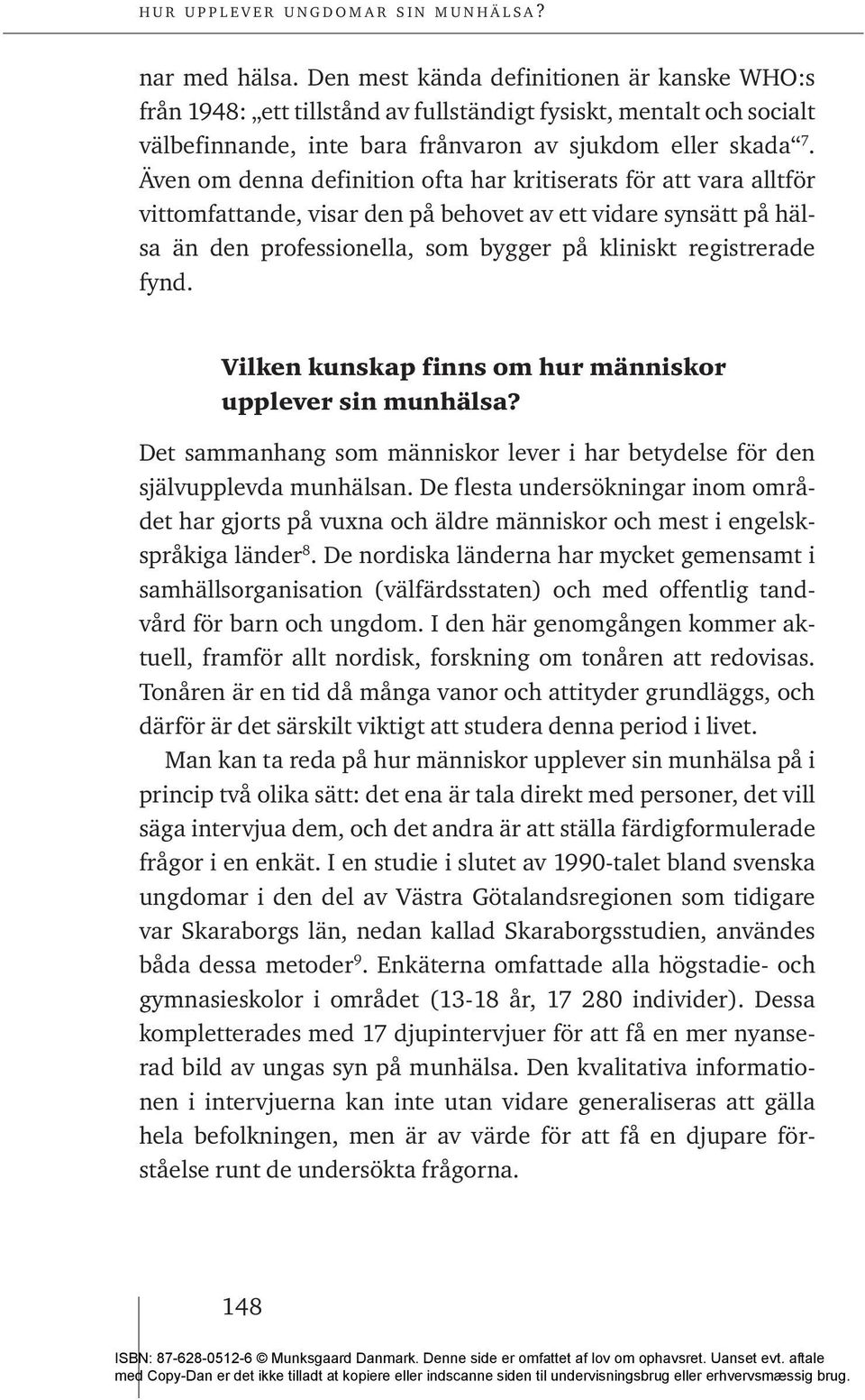 Vilken kunskap finns om hur människor upplever sin munhälsa? Det sammanhang som människor lever i har betydelse för den självupplevda munhälsan.