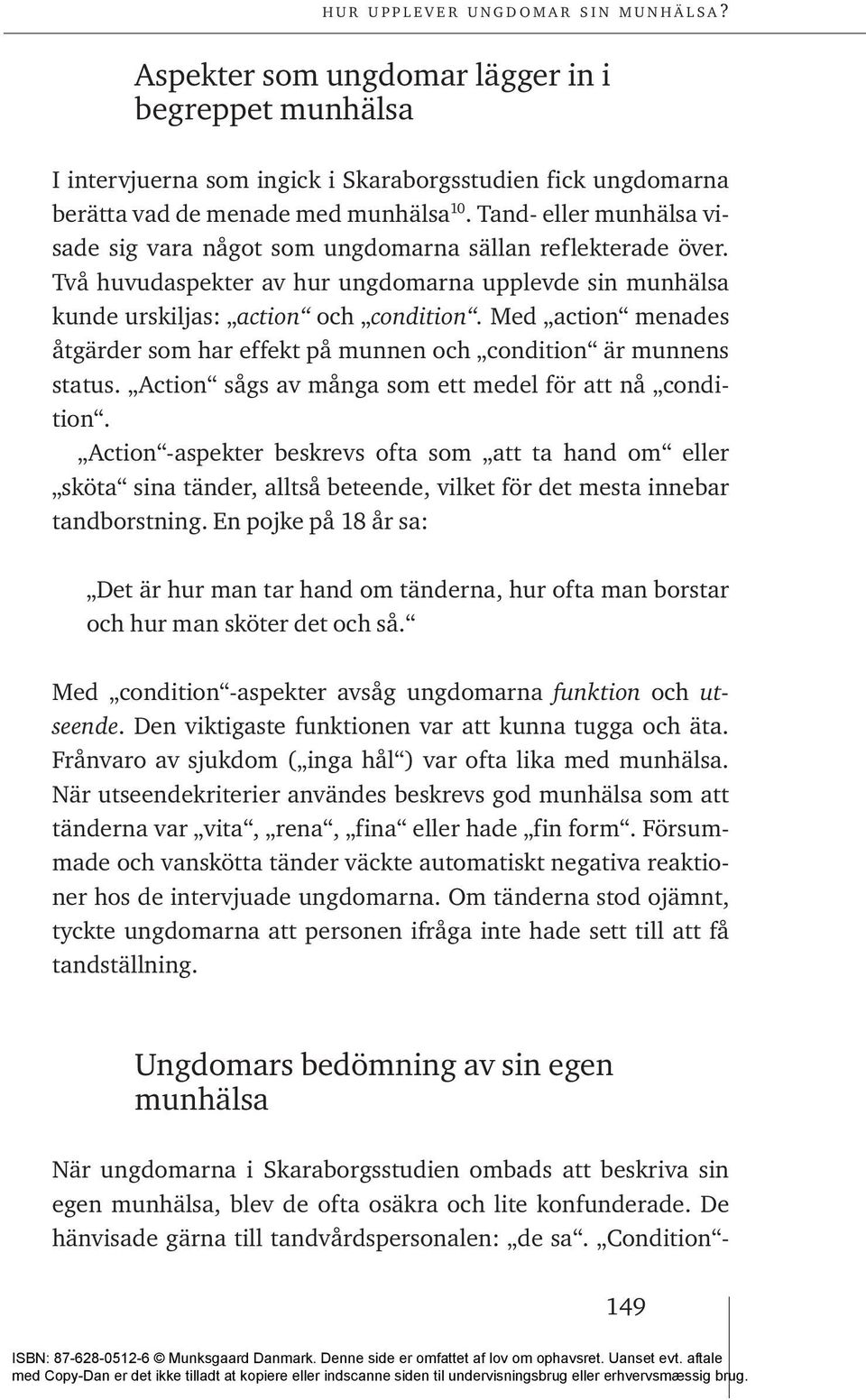 Med action menades åtgärder som har effekt på munnen och condition är munnens status. Action sågs av många som ett medel för att nå condition.