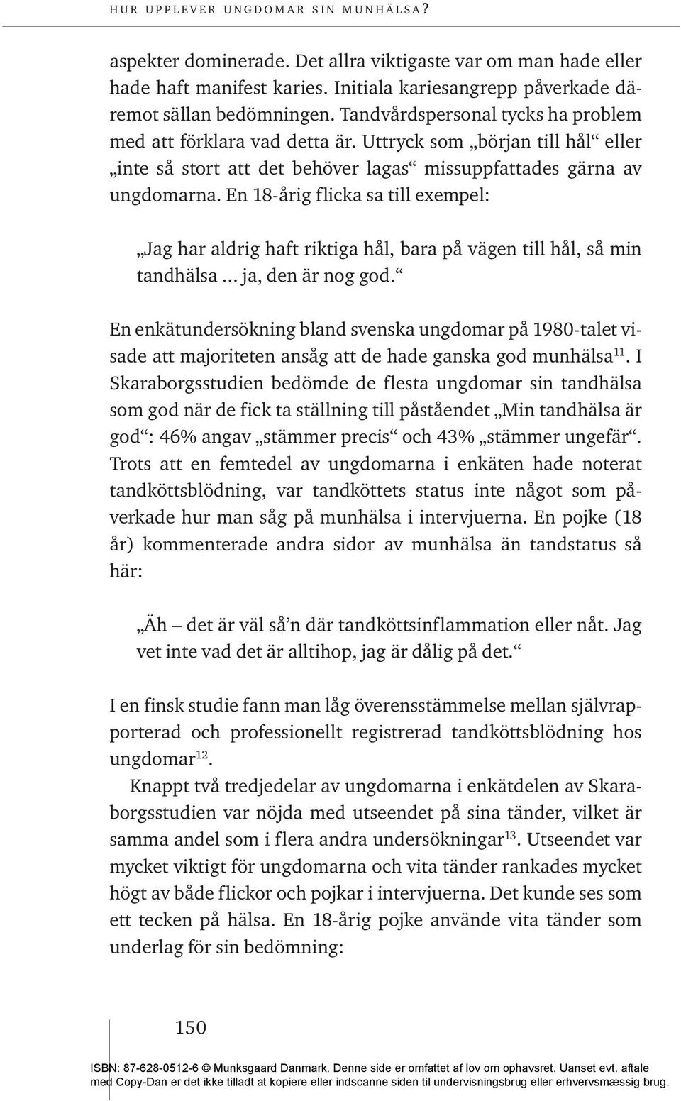 En 18-årig flicka sa till exempel: Jag har aldrig haft riktiga hål, bara på vägen till hål, så min tandhälsa... ja, den är nog god.