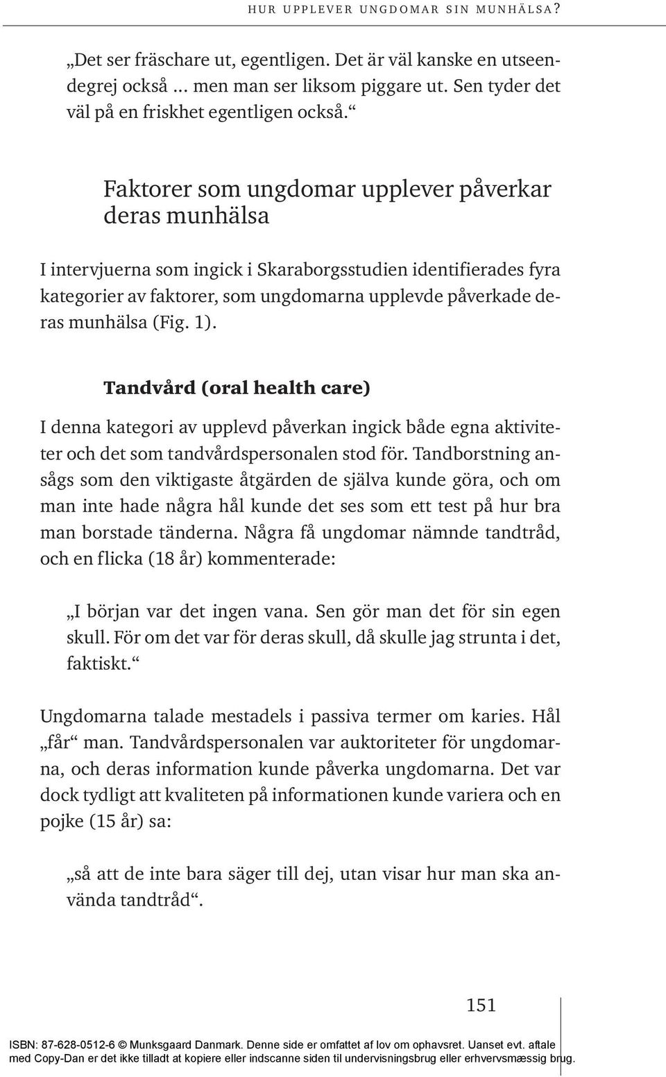 1). Tandvård (oral health care) I denna kategori av upplevd påverkan ingick både egna aktiviteter och det som tandvårdspersonalen stod för.