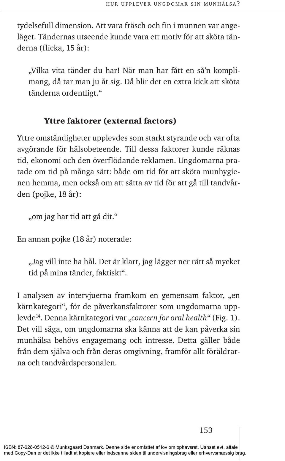 Yttre faktorer (external factors) Yttre omständigheter upplevdes som starkt styrande och var ofta avgörande för hälsobeteende.
