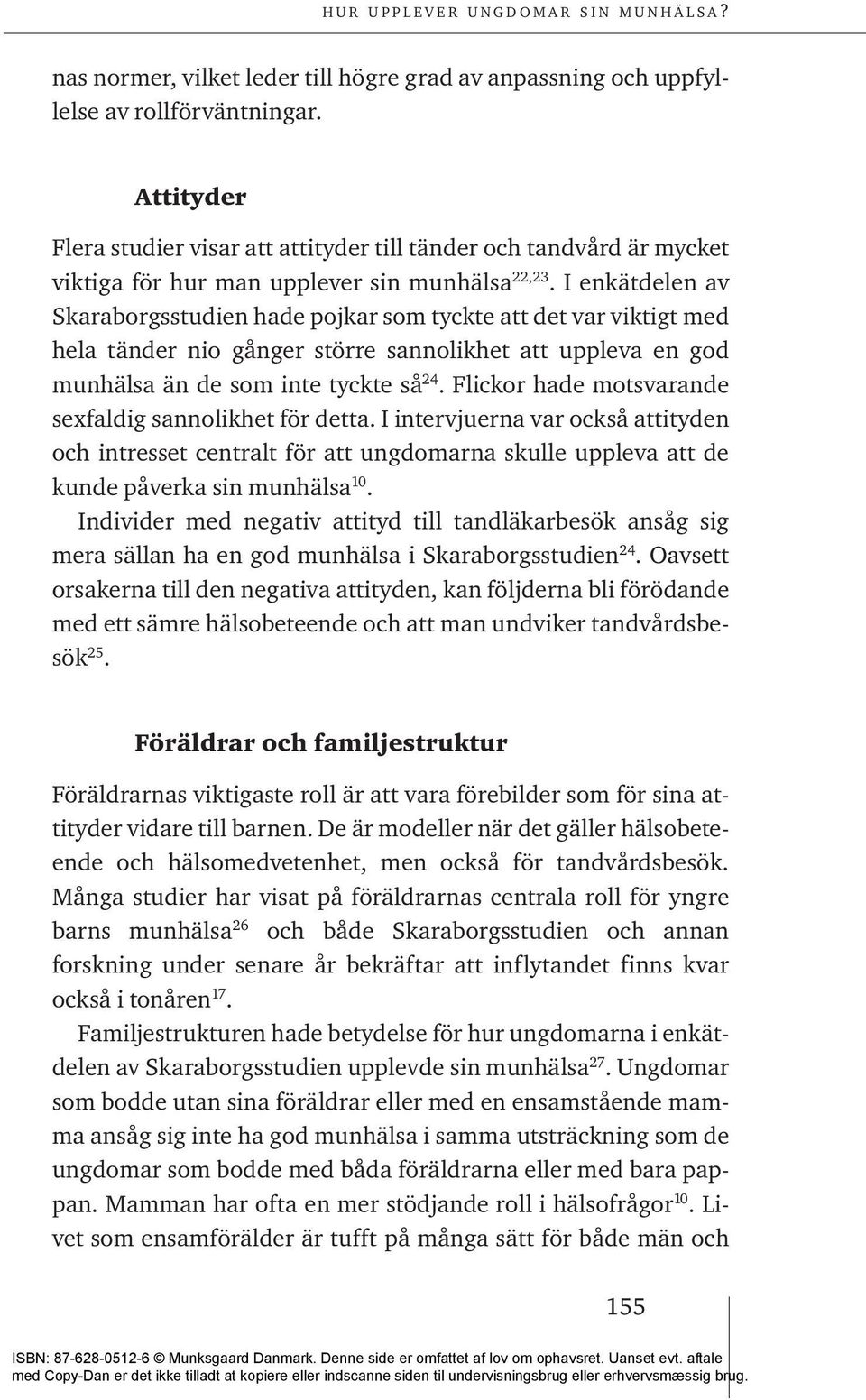I enkätdelen av Skaraborgsstudien hade pojkar som tyckte att det var viktigt med hela tänder nio gånger större sannolikhet att uppleva en god munhälsa än de som inte tyckte så 24.