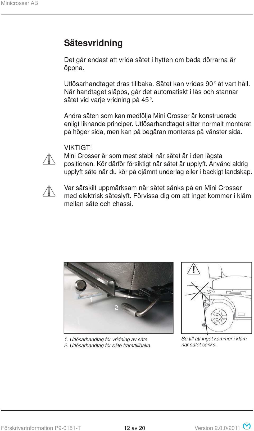 Utlösarhandtaget sitter normalt monterat på höger sida, men kan på begäran monteras på vänster sida. VIKTIGT! Mini Crosser är som mest stabil när sätet är i den lägsta positionen.