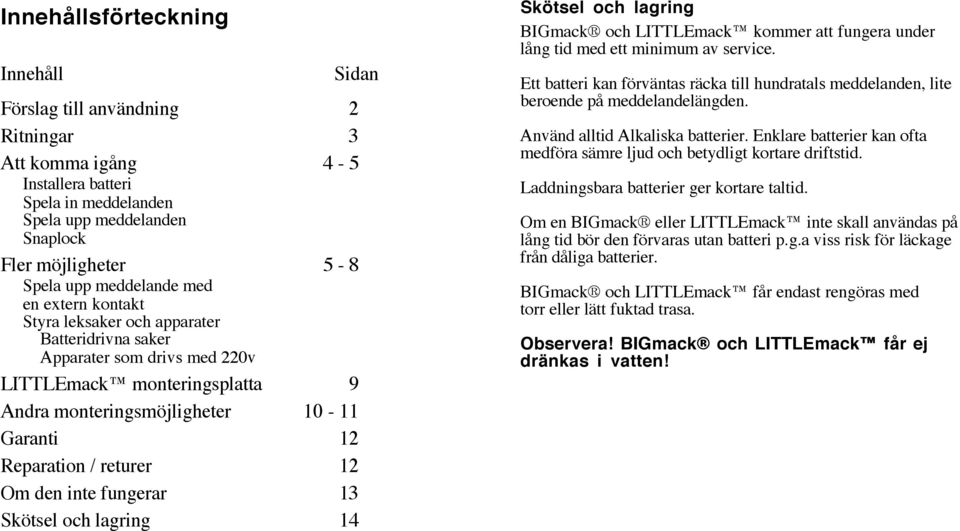 returer 12 Om den inte fungerar 13 Skötsel och lagring 14 Skötsel och lagring BIGmack och LITTLEmack kommer att fungera under lång tid med ett minimum av service.