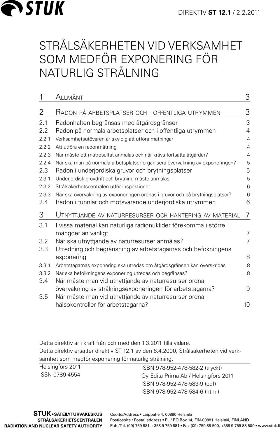 2.3 När måste ett mätresultat anmälas och när krävs fortsatta åtgärder? 4 2.2.4 När ska man på normala arbetsplatser organisera övervakning av exponeringen? 5 2.