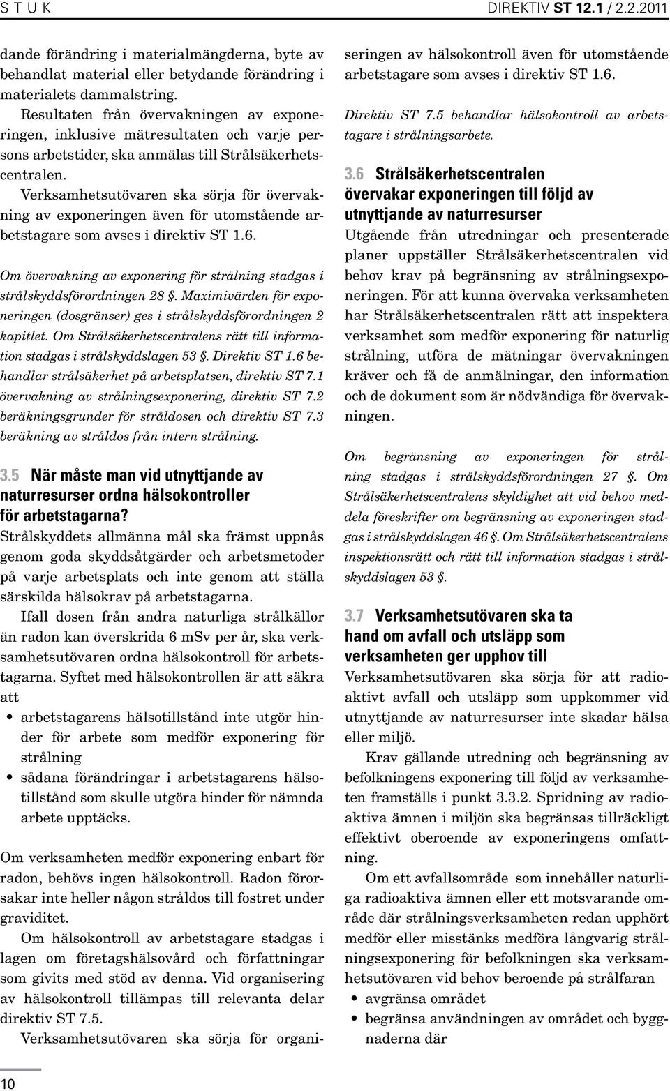 Verksamhetsutövaren ska sörja för övervakning av exponeringen även för utomstående arbetstagare som avses i direktiv ST 1.6.