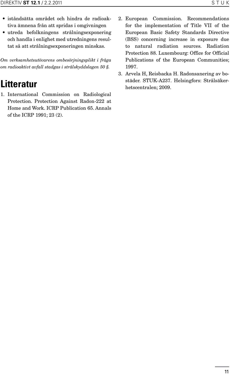 2.2011 s T U K iståndsätta området och hindra de radioaktiva ämnena från att spridas i omgivningen utreda befolkningens strålningsexponering och handla i enlighet med utredningens resultat så att