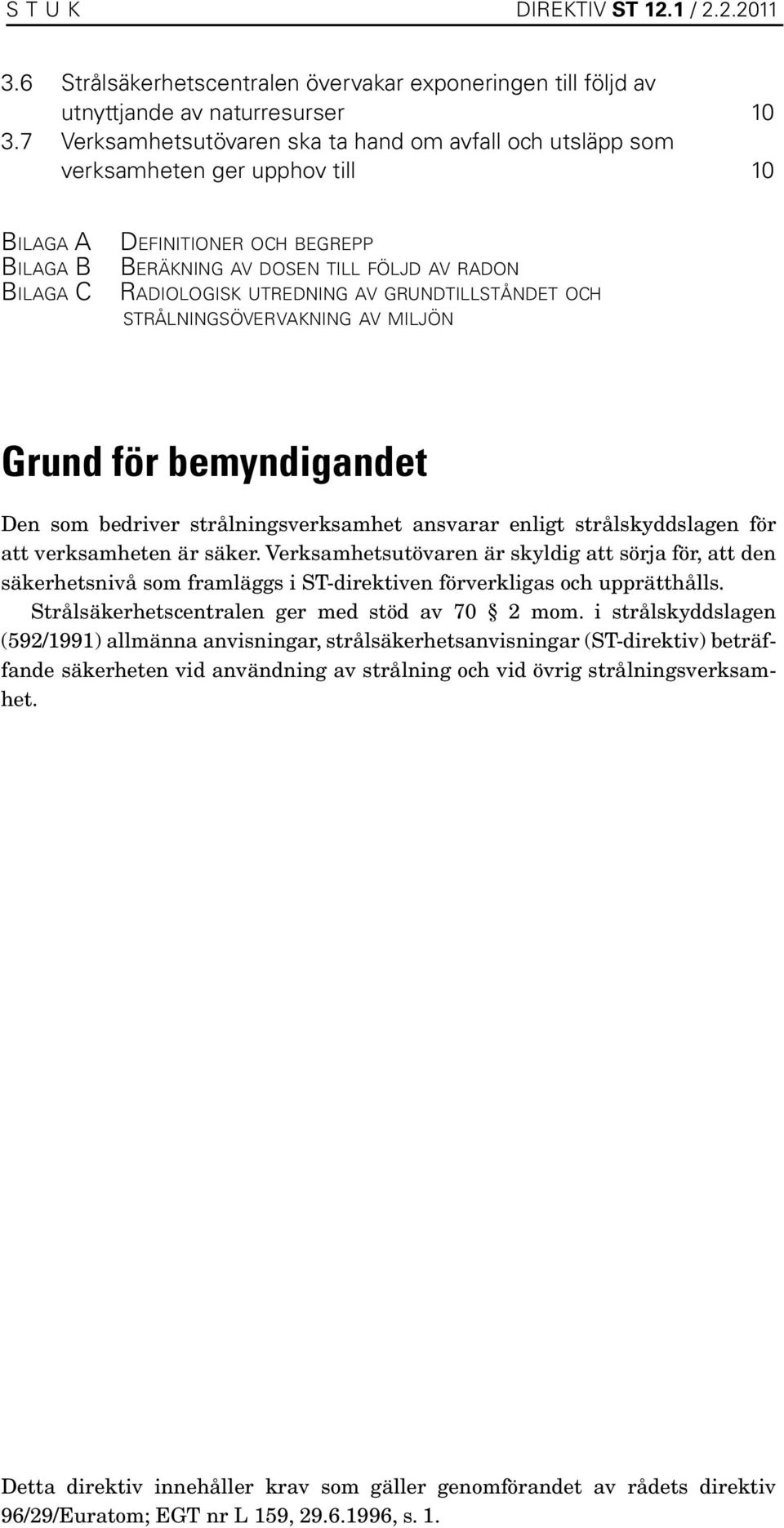 g i sk u t r e d n i n g a v g ru n d t i l l s t å n d e t o ch strålningsövervakning av miljön Grund för bemyndigandet Den som bedriver strålningsverksamhet ansvarar enligt strålskyddslagen för att