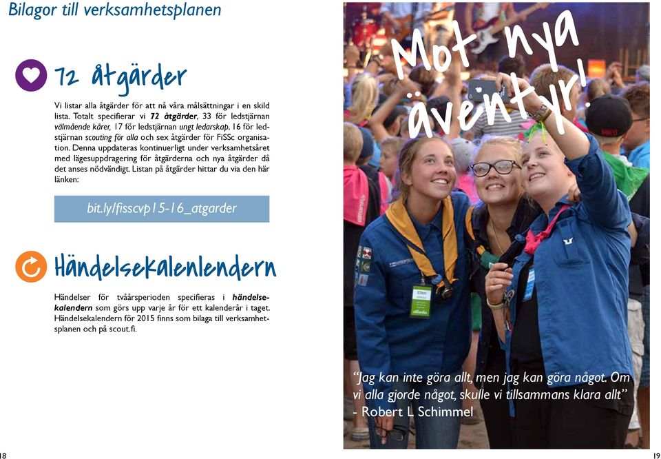 Denna uppdateras kontinuerligt under verksamhetsåret med lägesuppdragering för åtgärderna och nya åtgärder då det anses nödvändigt. Listan på åtgärder hittar du via den här länken: Mot nya äventyr!