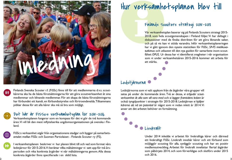 Inför verksamhetsplaneringen har vi gått igenom den nyaste statistiken för FiSSc, SP-FS mielikuvatutkimus och utkastet till den nya guiden för samarbete inom scoutfältet: OPUS.
