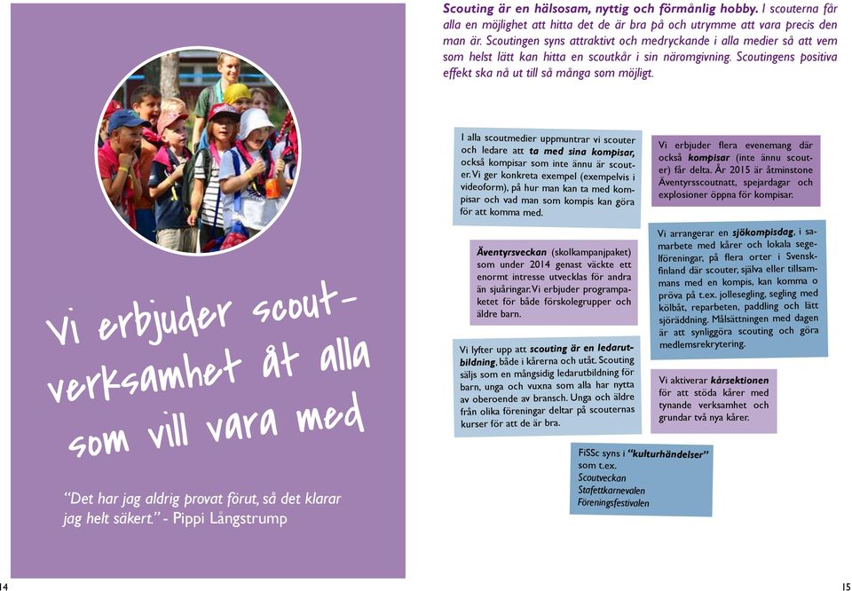 I alla scoutmedier uppmuntrar vi scouter och ledare att ta med sina kompisar, också kompisar som inte ännu är scouter.