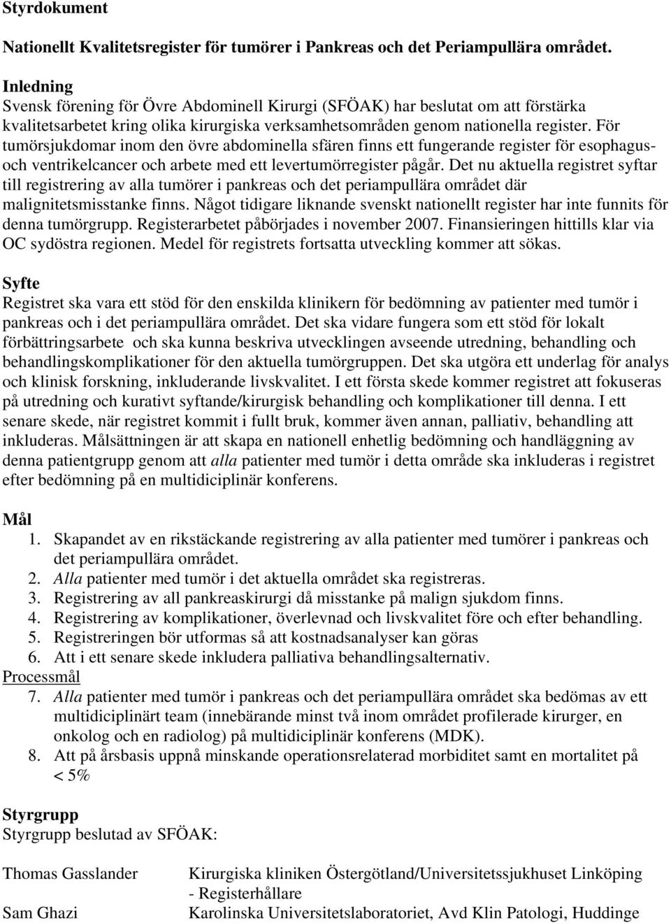 För tumörsjukdomar inom den övre abdominella sfären finns ett fungerande register för esophagusoch ventrikelcancer och arbete med ett levertumörregister pågår.