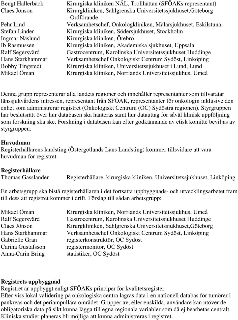 kliniken, Akademiska sjukhuset, Uppsala Gastrocentrum, Karolinska Universitetssjukhuset Huddinge Verksamhetschef Onkologiskt Centrum Sydöst, Linköping Kirurgiska kliniken, Universitetssjukhuset i