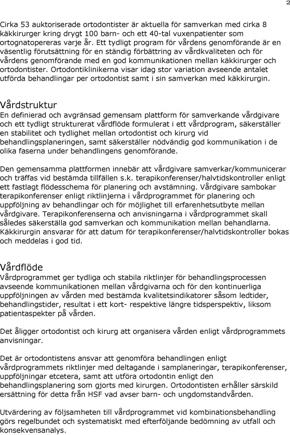 ortodontister. Ortodontiklinikerna visar idag stor variation avseende antalet utförda behandlingar per ortodontist samt i sin samverkan med käkkirurgin.