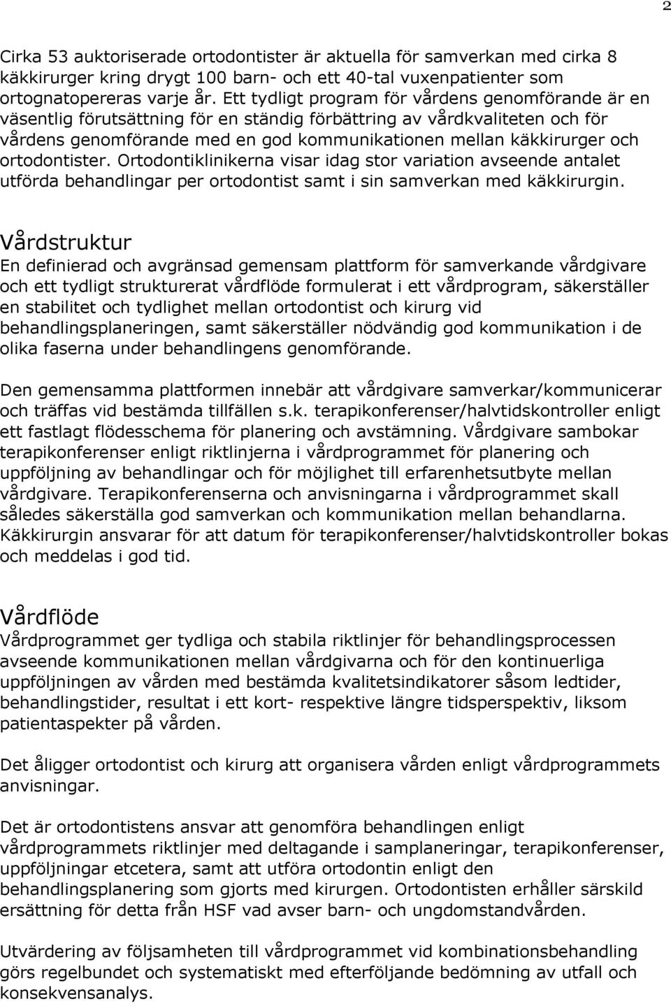 ortodontister. Ortodontiklinikerna visar idag stor variation avseende antalet utförda behandlingar per ortodontist samt i sin samverkan med käkkirurgin.