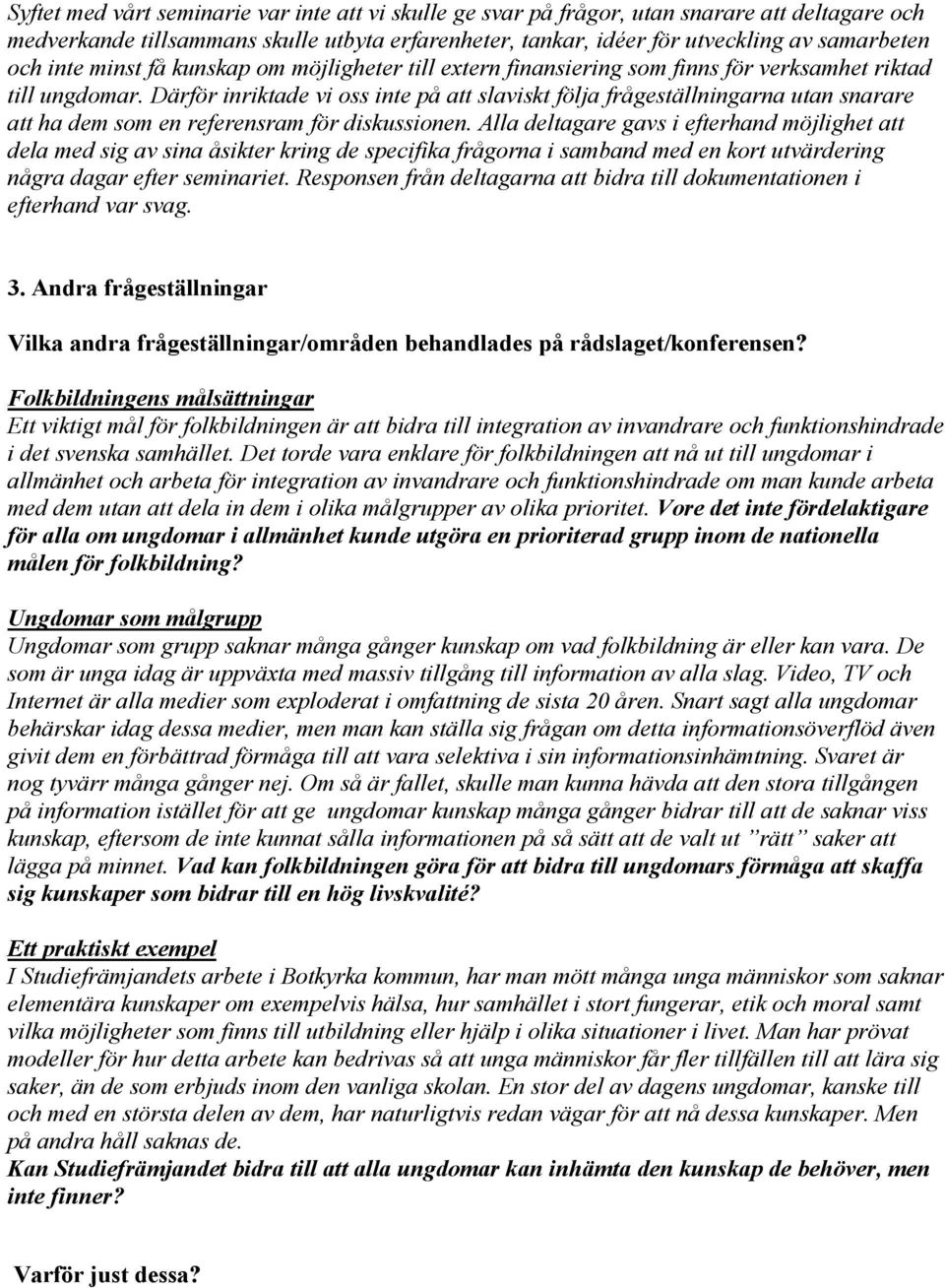 Därför inriktade vi oss inte på att slaviskt följa frågeställningarna utan snarare att ha dem som en referensram för diskussionen.