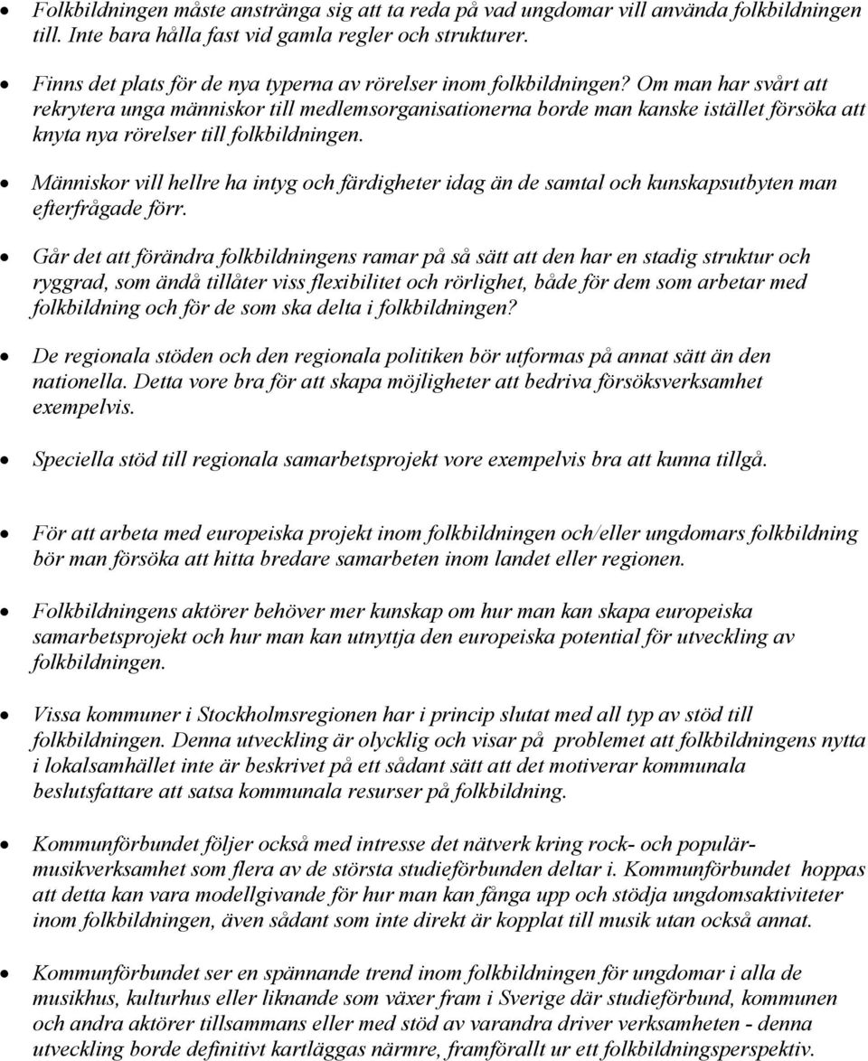 Om man har svårt att rekrytera unga människor till medlemsorganisationerna borde man kanske istället försöka att knyta nya rörelser till folkbildningen.