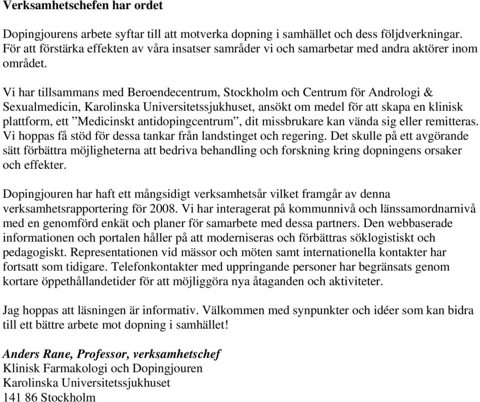 Vi har tillsammans med Beroendecentrum, Stockholm och Centrum för Andrologi & Sexualmedicin, Karolinska Universitetssjukhuset, ansökt om medel för att skapa en klinisk plattform, ett Medicinskt