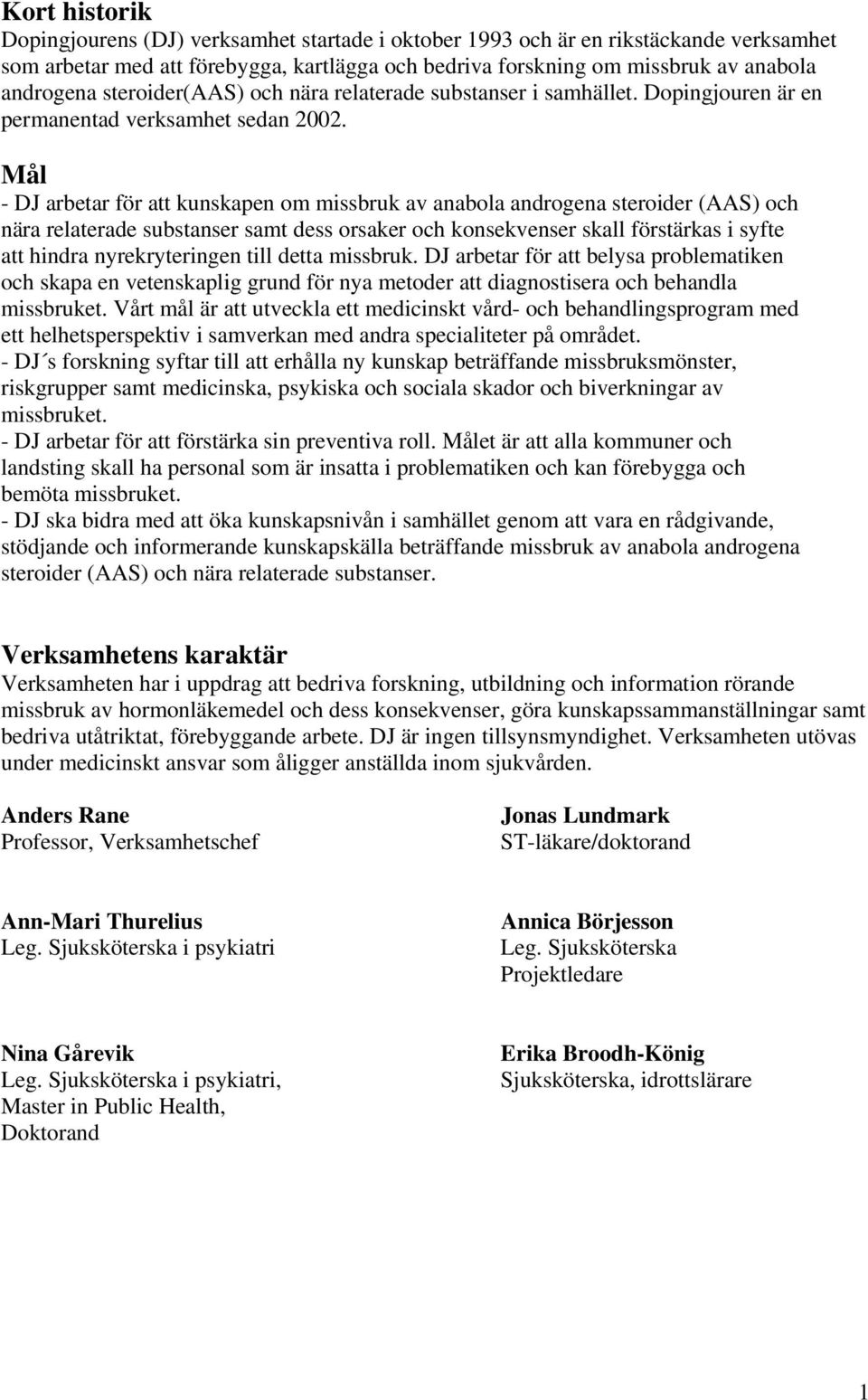 Mål - DJ arbetar för att kunskapen om missbruk av anabola androgena steroider (AAS) och nära relaterade substanser samt dess orsaker och konsekvenser skall förstärkas i syfte att hindra