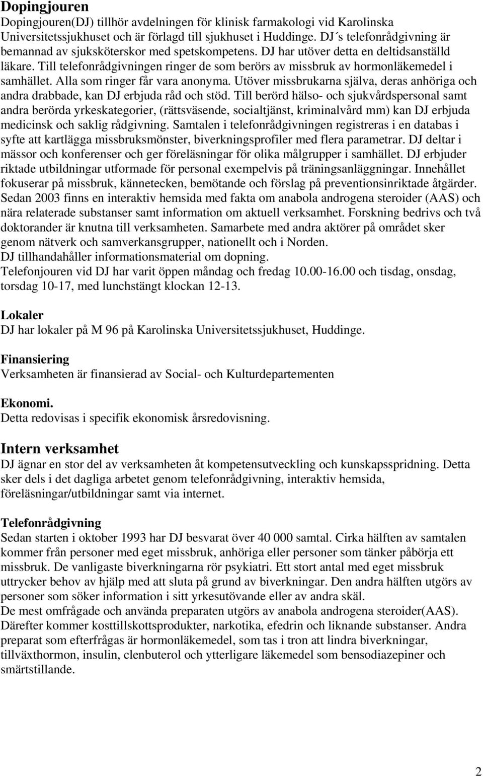 Till telefonrådgivningen ringer de som berörs av missbruk av hormonläkemedel i samhället. Alla som ringer får vara anonyma.