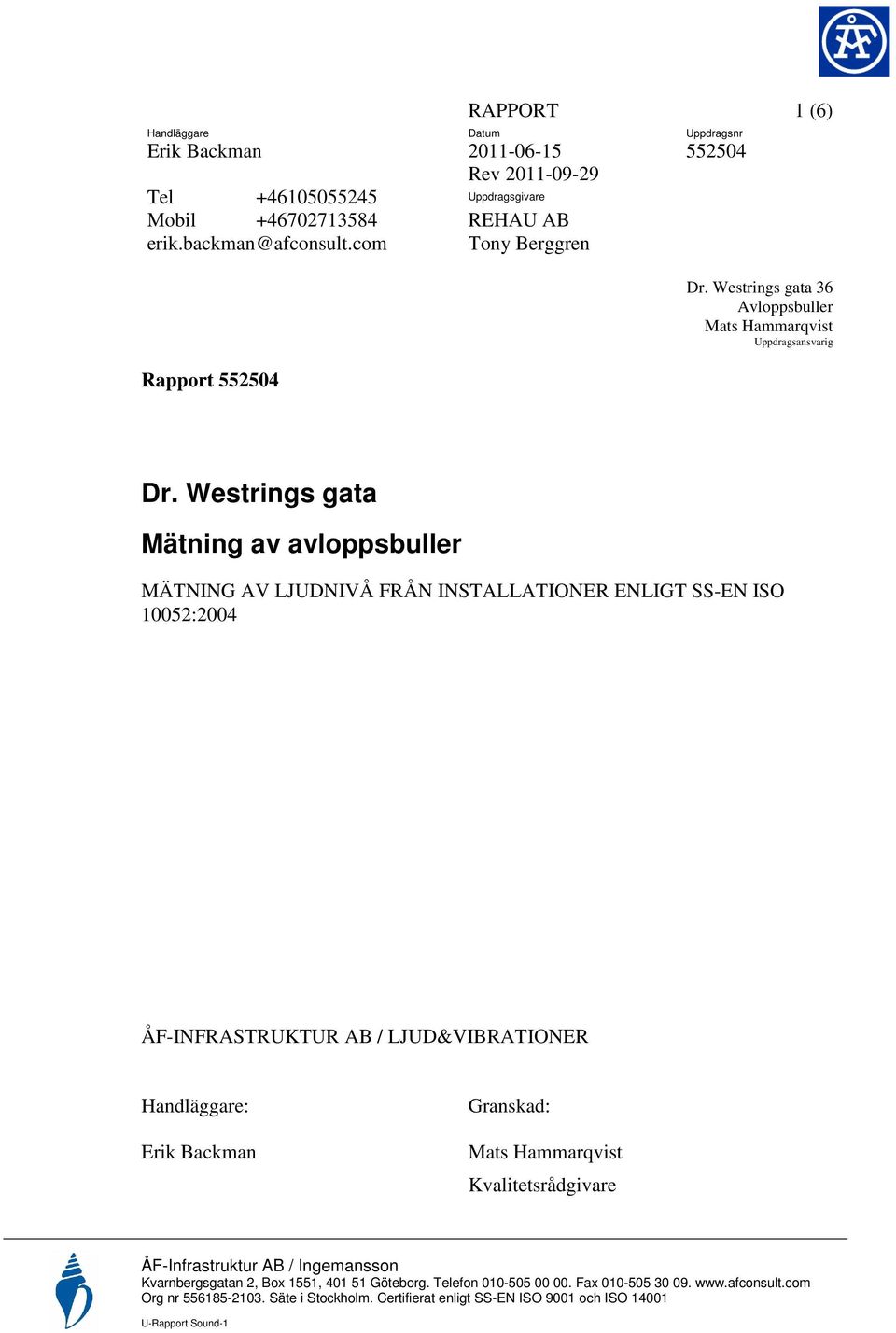 Westrings gata Mätning av avloppsbuller MÄTNING AV LJUDNIVÅ FRÅN INSTALLATIONER ENLIGT SS-EN ISO 10052:2004 ÅF-INFRASTRUKTUR AB / LJUD&VIBRATIONER Handläggare: Erik Backman