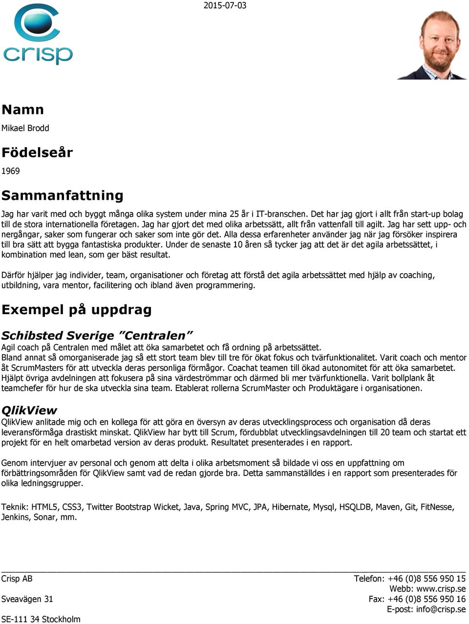 Jag har sett upp- och nergångar, saker som fungerar och saker som inte gör det. Alla dessa erfarenheter använder jag när jag försöker inspirera till bra sätt att bygga fantastiska produkter.