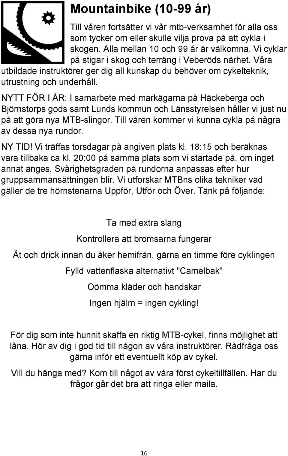 NYTT FÖR I ÅR: I samarbete med markägarna på Häckeberga och Björnstorps gods samt Lunds kommun och Länsstyrelsen håller vi just nu på att göra nya MTB-slingor.