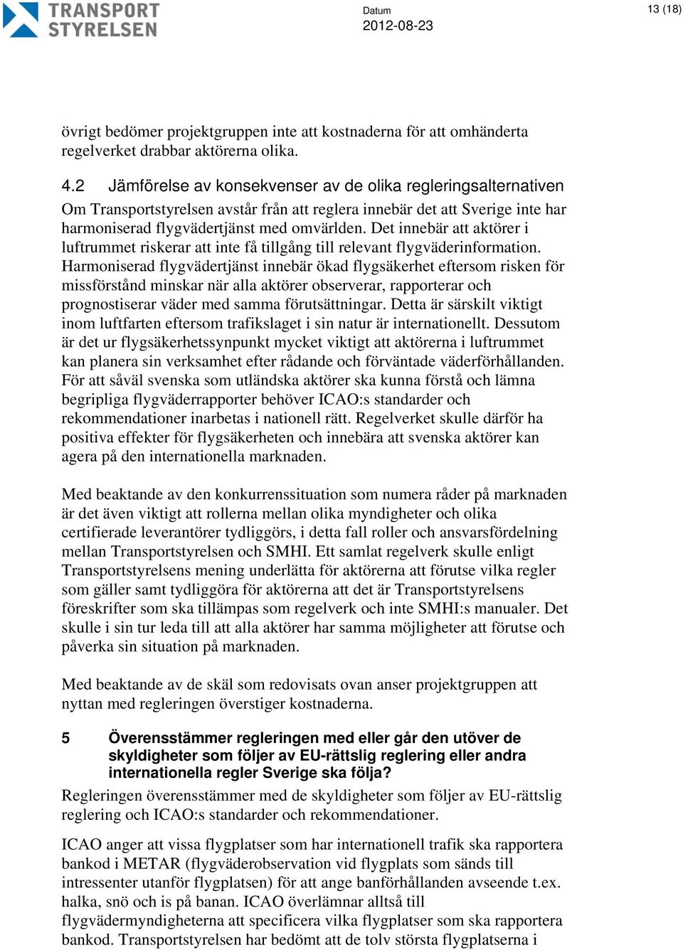 Det innebär att aktörer i luftrummet riskerar att inte få tillgång till relevant flygväderinformation.