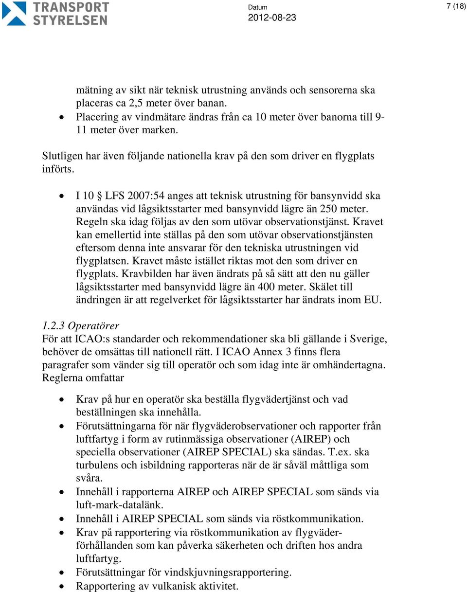 I 10 LFS 2007:54 anges att teknisk utrustning för bansynvidd ska användas vid lågsiktsstarter med bansynvidd lägre än 250 meter. Regeln ska idag följas av den som utövar observationstjänst.