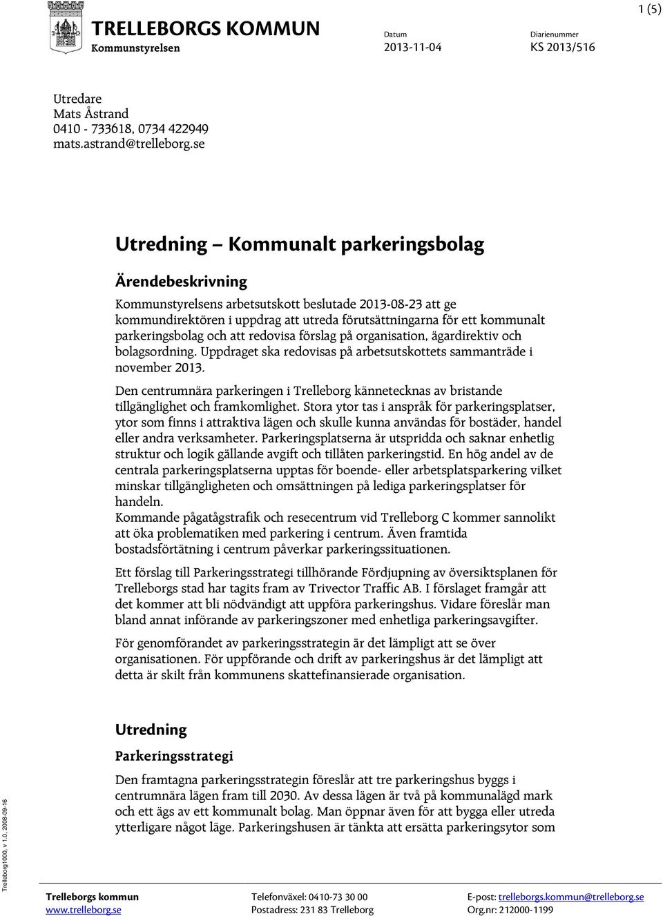 parkeringsbolag och att redovisa förslag på organisation, ägardirektiv och bolagsordning. Uppdraget ska redovisas på arbetsutskottets sammanträde i november 2013.