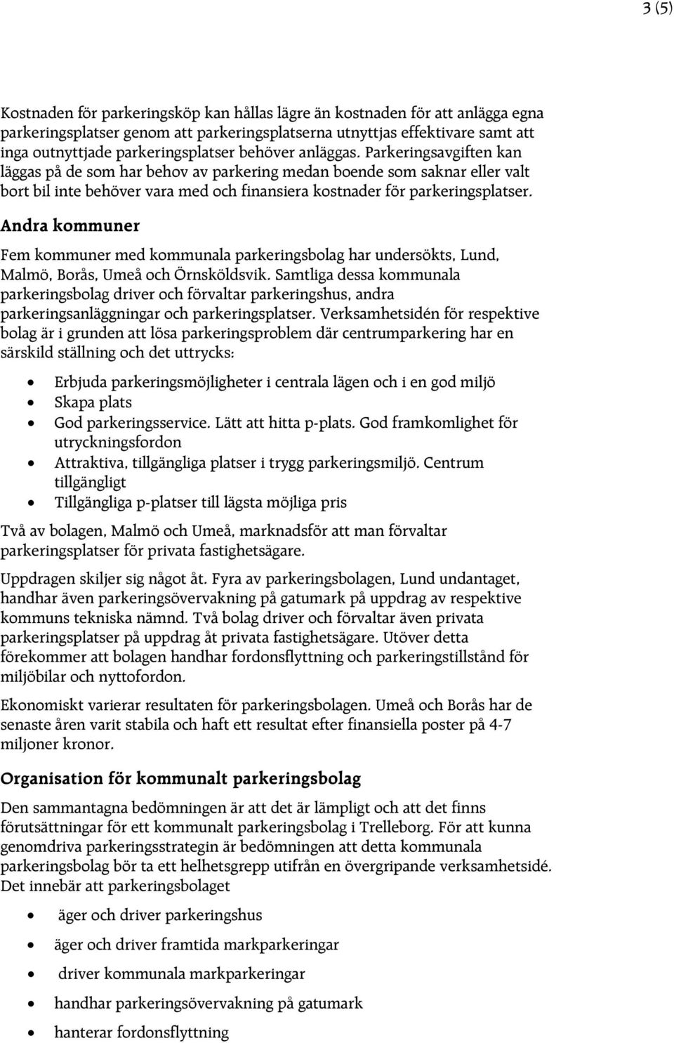 Andra kommuner Fem kommuner med kommunala parkeringsbolag har undersökts, Lund, Malmö, Borås, Umeå och Örnsköldsvik.