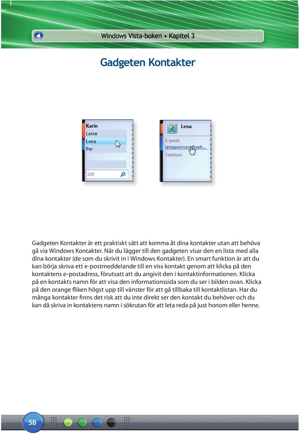 En smart funktion är att du kan börja skriva ett e-postmeddelande till en viss kontakt genom att klicka på den kontaktens e-postadress, förutsatt att du angivit den i kontaktinformationen.
