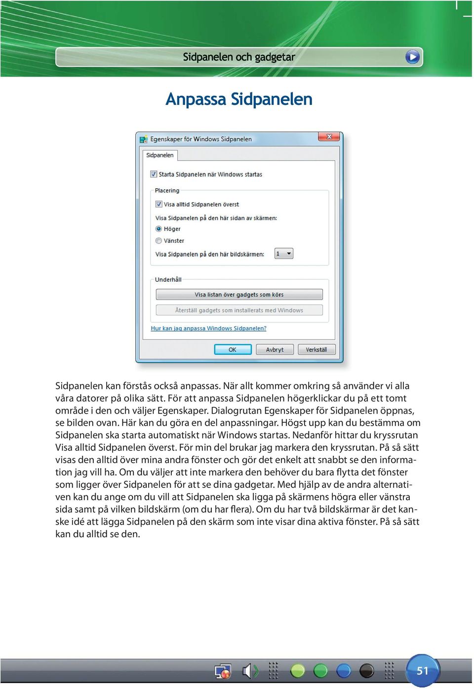 Högst upp kan du bestämma om Sidpanelen ska starta automatiskt när Windows startas. Nedanför hittar du kryssrutan Visa alltid Sidpanelen överst. För min del brukar jag markera den kryssrutan.