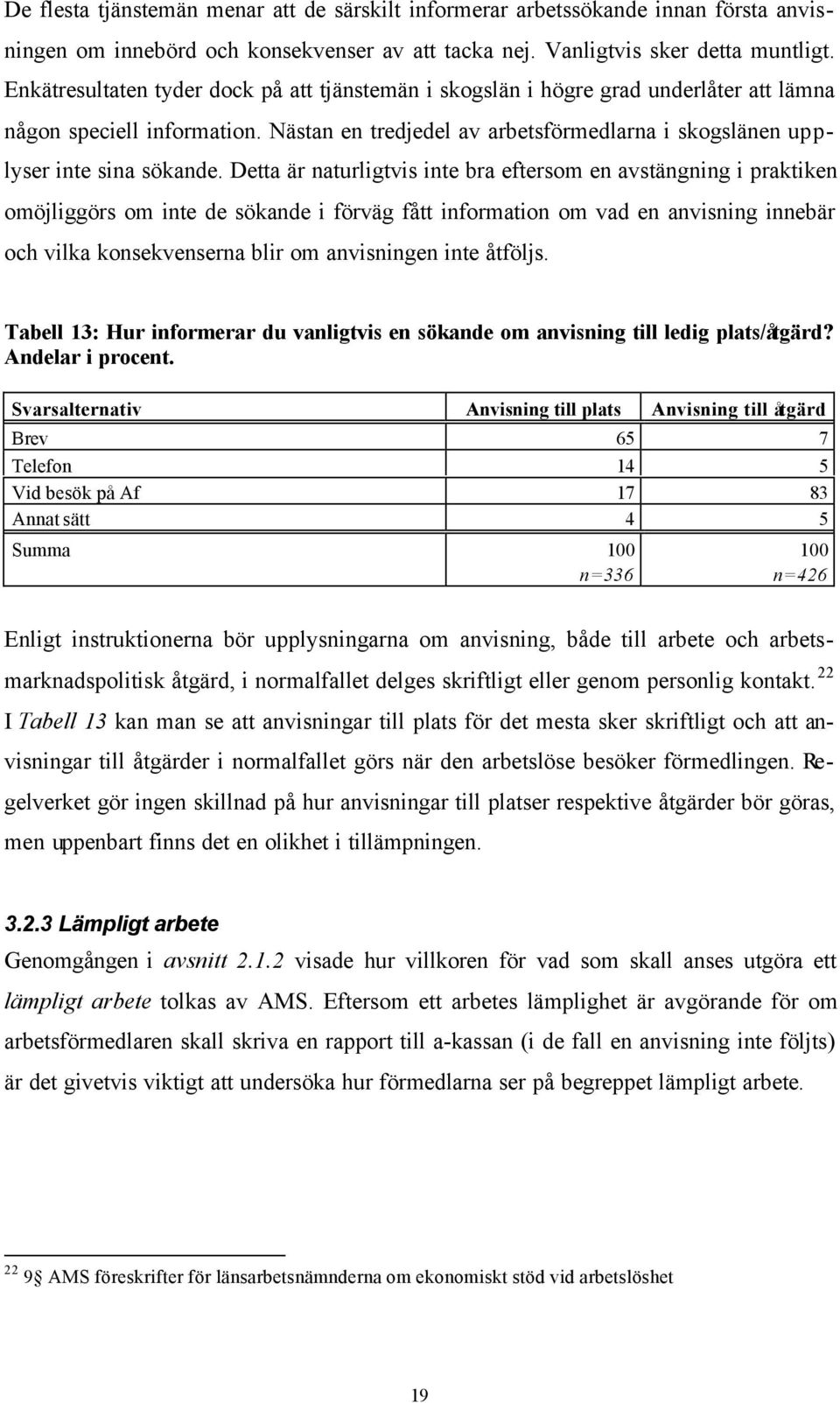 Detta är naturligtvis inte bra eftersom en avstängning i praktiken omöjliggörs om inte de sökande i förväg fått information om vad en anvisning innebär och vilka konsekvenserna blir om anvisningen