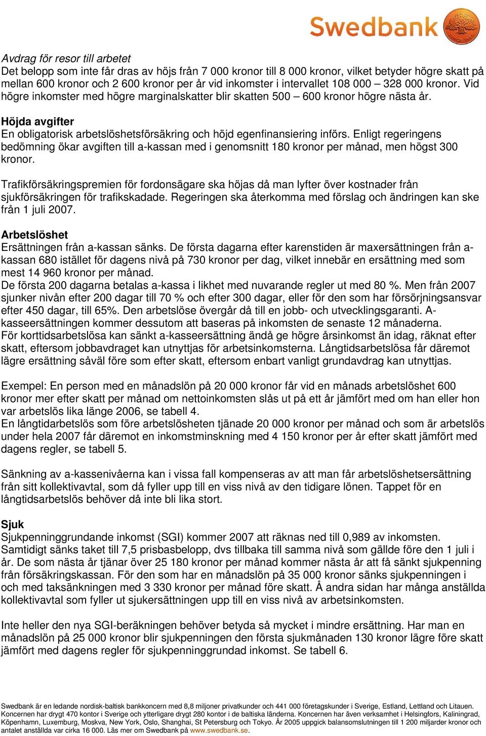 Höjda avgifter En obligatorisk arbetslöshetsförsäkring och höjd egenfinansiering införs.